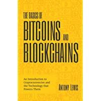The Basics of Bitcoins and Blockchains: An Introduction to Cryptocurrencies and the Technology that Powers Them…